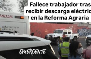 Muere trabajador por descarga eléctrica en la Reforma Agraria