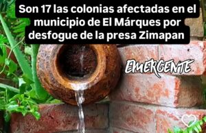 17 colonias afectadas en el municipio de El Márques por desfogue de Zimapan