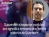 Suspenden a insector del Municipio de Querétaro por agresión