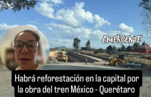 Habrá reforestación por obra del tren México Querétaro