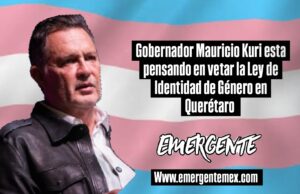 KURI PIENSA EN VETAR LA LEY DE IDENTIDAD DE GÉNERO EN QUERÉTARO