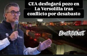 CEA desfogará pozo en La Versolilla tras conflicto por desabasto