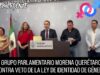 GRUPO PARLAMENTARIO DE MORENA QUERÉTARO EN CONTRA DEL VETO A LA LEY DE IDENTIDAD DE GÉNERO