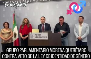 GRUPO PARLAMENTARIO DE MORENA QUERÉTARO EN CONTRA DEL VETO A LA LEY DE IDENTIDAD DE GÉNERO