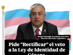 Pide “rectificar” ante el veto de la ley de identidad de genero, Sinuhé Piedrágil